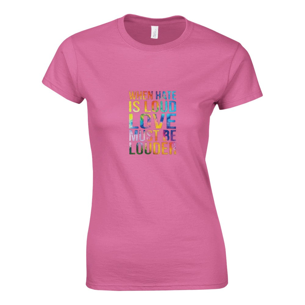A striking women’s fitted t-shirt displaying the message ‘When hate is loud, love must be louder’ in rainbow coloured lettering. Available in a range of colours.