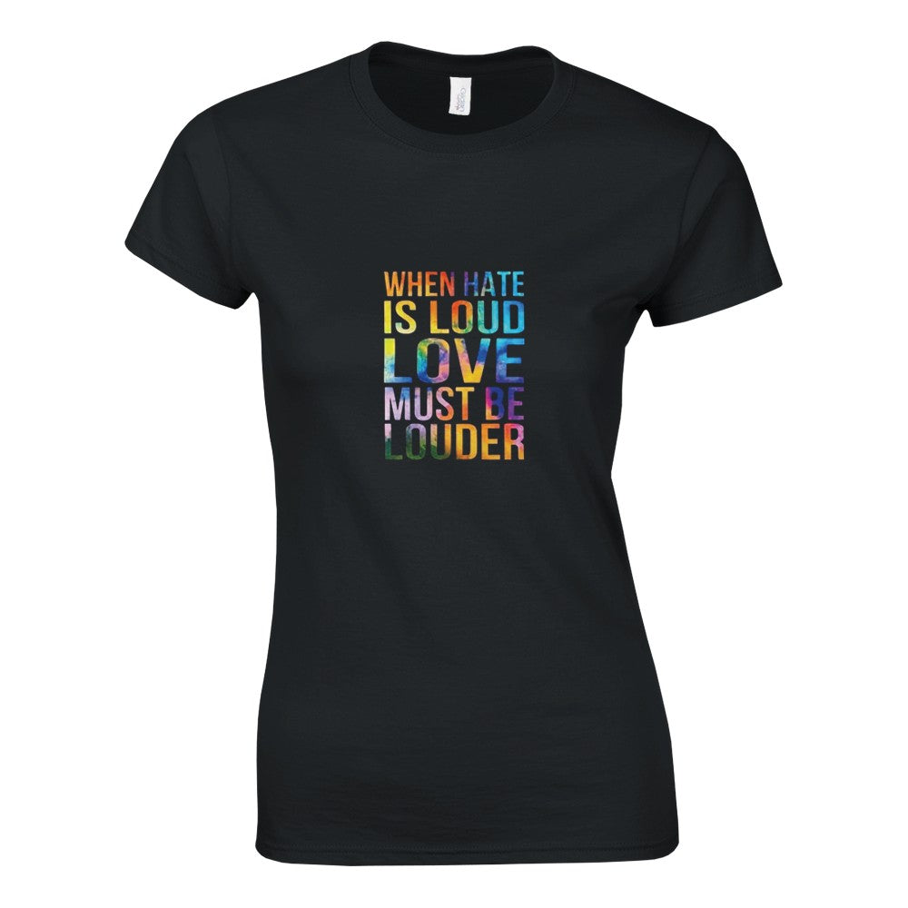 A striking women’s fitted t-shirt displaying the message ‘When hate is loud, love must be louder’ in rainbow coloured lettering. Available in a range of colours.