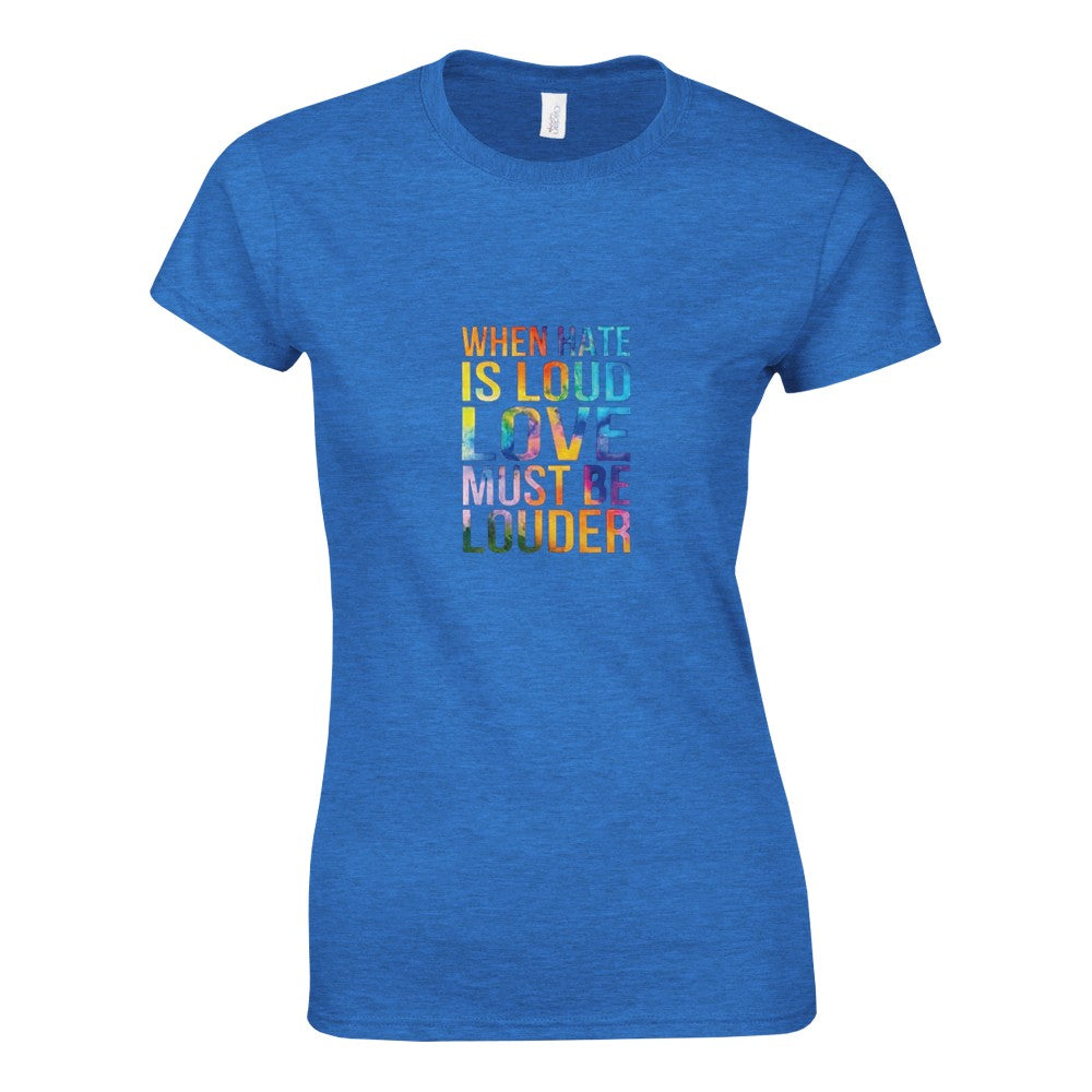 A striking women’s fitted t-shirt displaying the message ‘When hate is loud, love must be louder’ in rainbow coloured lettering. Available in a range of colours.