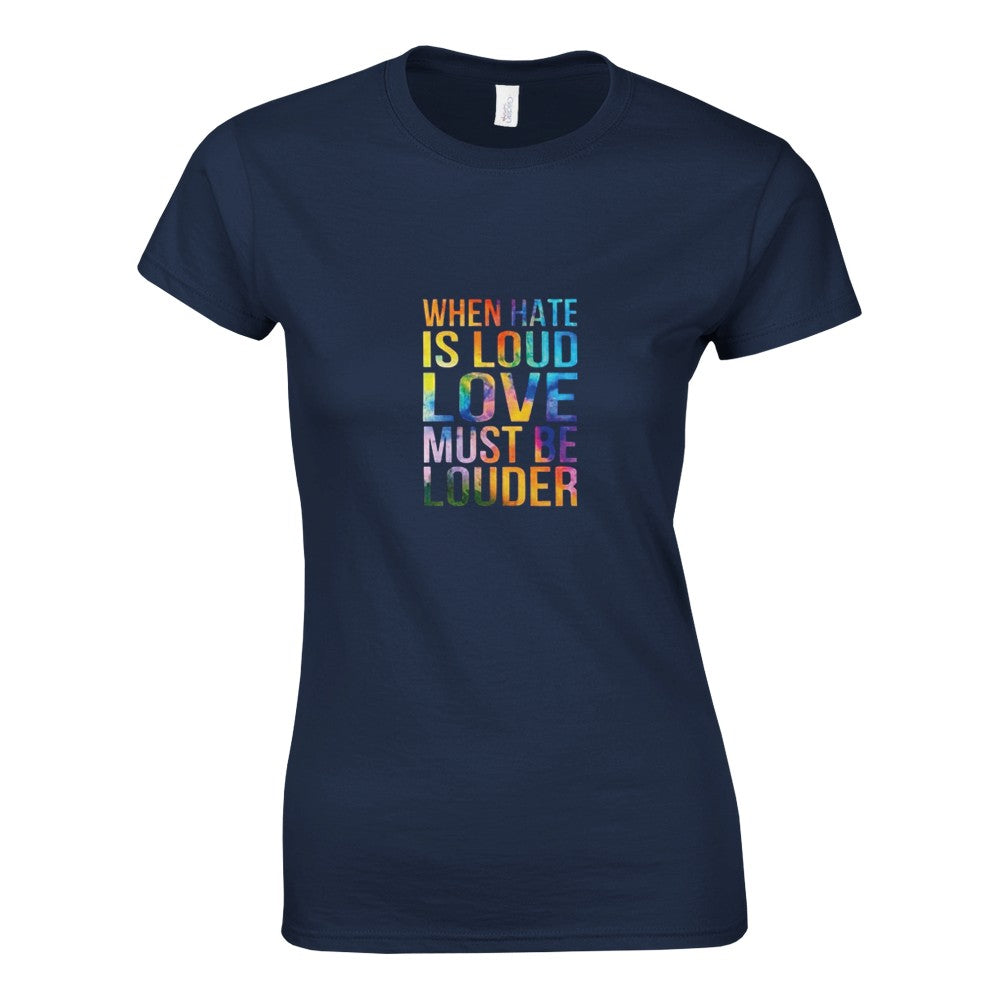 A striking women’s fitted t-shirt displaying the message ‘When hate is loud, love must be louder’ in rainbow coloured lettering. Available in a range of colours.