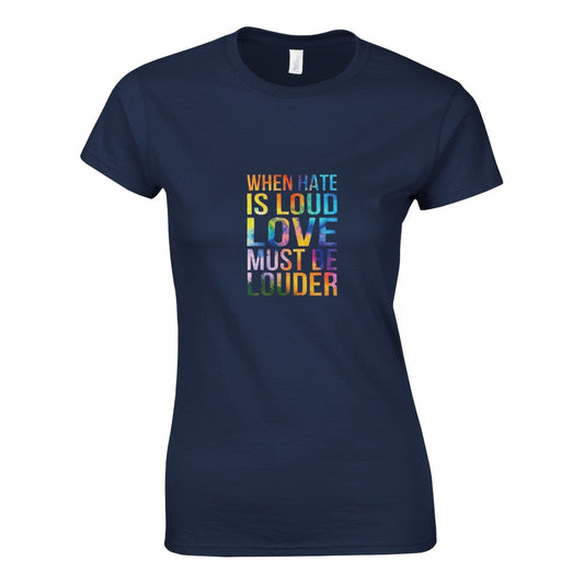 A striking women’s fitted t-shirt displaying the message ‘When hate is loud, love must be louder’ in rainbow coloured lettering. Available in a range of colours.