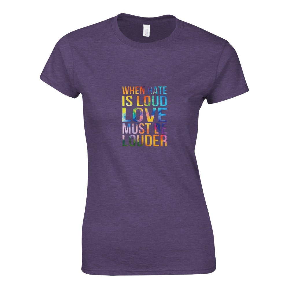 A striking women’s fitted t-shirt displaying the message ‘When hate is loud, love must be louder’ in rainbow coloured lettering. Available in a range of colours.