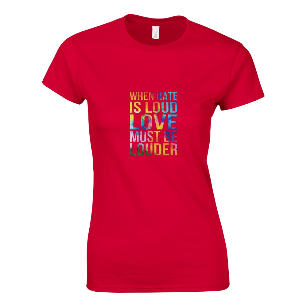 A striking women’s fitted t-shirt displaying the message ‘When hate is loud, love must be louder’ in rainbow coloured lettering. Available in a range of colours.