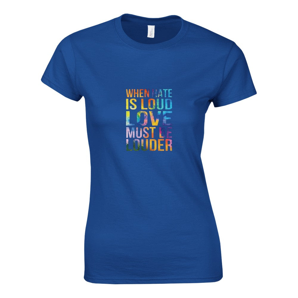A striking women’s fitted t-shirt displaying the message ‘When hate is loud, love must be louder’ in rainbow coloured lettering. Available in a range of colours.