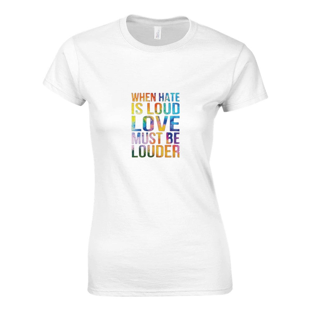 A striking women’s fitted t-shirt displaying the message ‘When hate is loud, love must be louder’ in rainbow coloured lettering. Available in a range of colours.