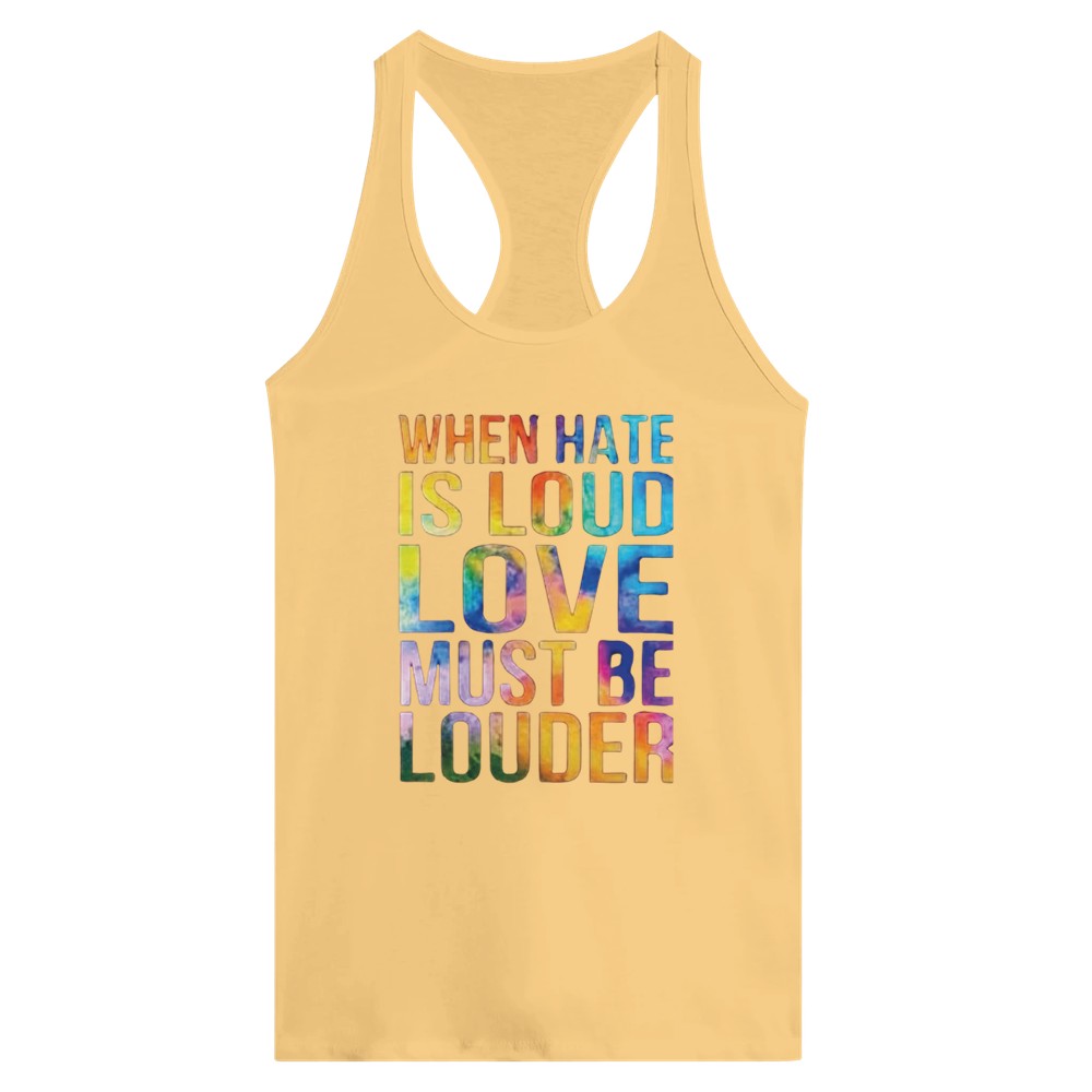 A striking women’s racerback tank top displaying the message ‘When hate is loud, love must be louder’ in rainbow coloured lettering. Available in a range of colours - this one is Banana Cream, a pale shade of yellow.
